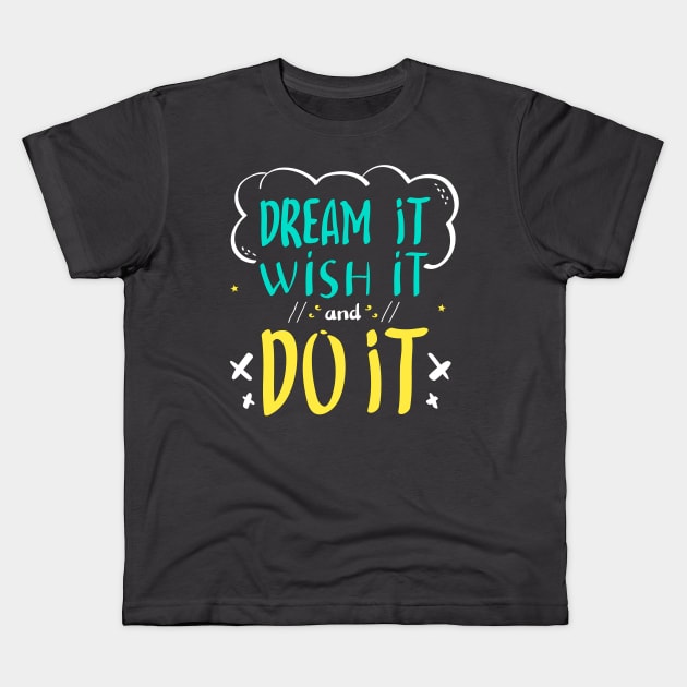 Dream IT Wish It and Do It Kids T-Shirt by Mako Design 